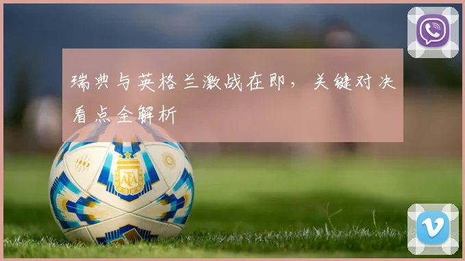 瑞典与英格兰激战在即，关键对决看点全解析