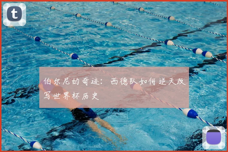 伯尔尼的奇迹：西德队如何逆天改写世界杯历史