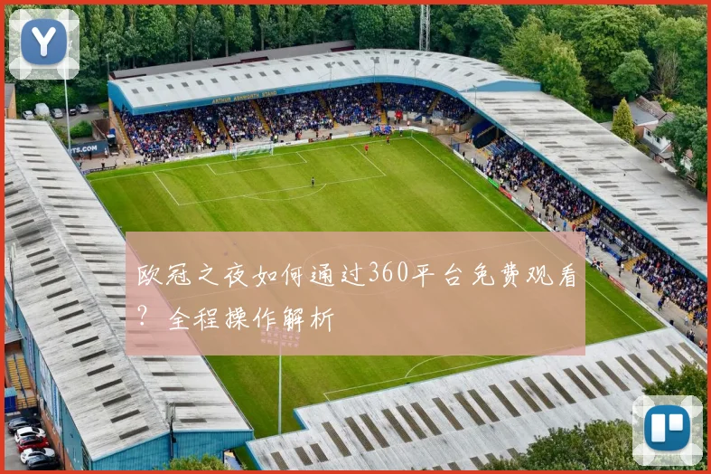 欧冠之夜如何通过360平台免费观看？全程操作解析