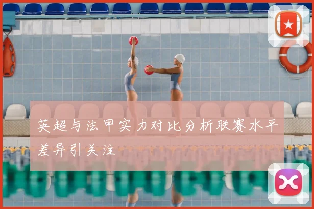 英超与法甲实力对比分析联赛水平差异引关注